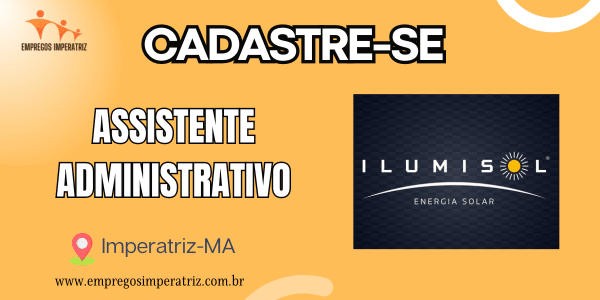 Vaga para Assistente Administrativo na Ilumisol Energia Solar em Imperatriz