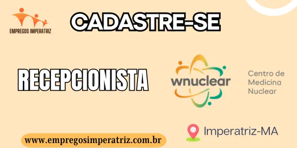 Vaga de Recepcionista na Clínica Wnuclear em Imperatriz