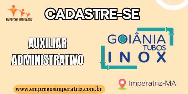 Vaga para Auxiliar Administrativo na Goiânia Tubos Inox em Imperatriz