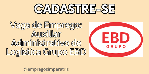 O grupo EBD abre vagas de emprego para Auxiliar Administrativo de Logística 2026 1 Vaga de Emprego Auxiliar Administrativo de Logistica Grupo EBD
