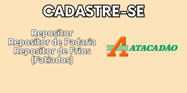 3 Vagas no Atacadão Imperatriz MA: Repositor, Repositor de Padaria e Repositor de Frios (Fatiados) 1 Vagas no Atacadao Imperatriz MA